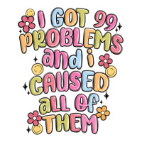 i got 99 problems and i caused all of them | Teevron