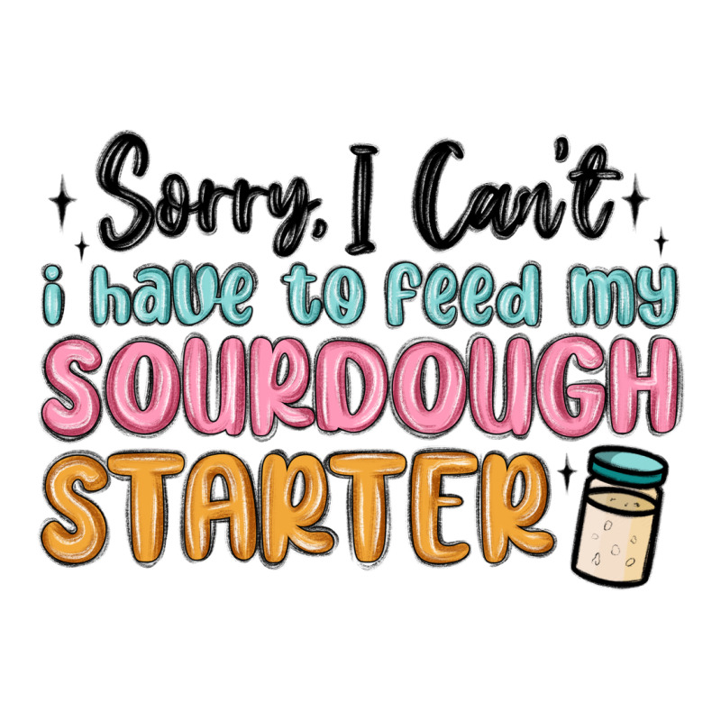 Sorry I Can T I Have To Feed My Sourdough Starter Premium Hoodie by MaliasSmallBusiness | Teevron