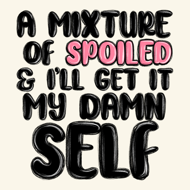 A Mixture Of Spoiled And Ill Get It My Damn Self Premium Hoodie by MaliasSmallBusiness | Teevron