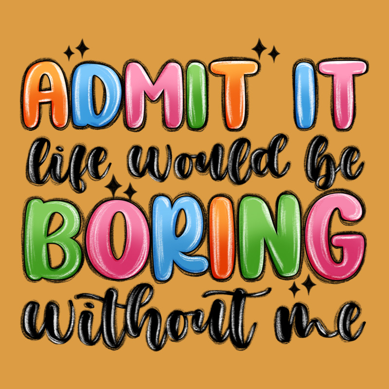Admit It Life Would Be Boring Without Me Urban Heavy Tee by MaliasSmallBusiness | Teevron
