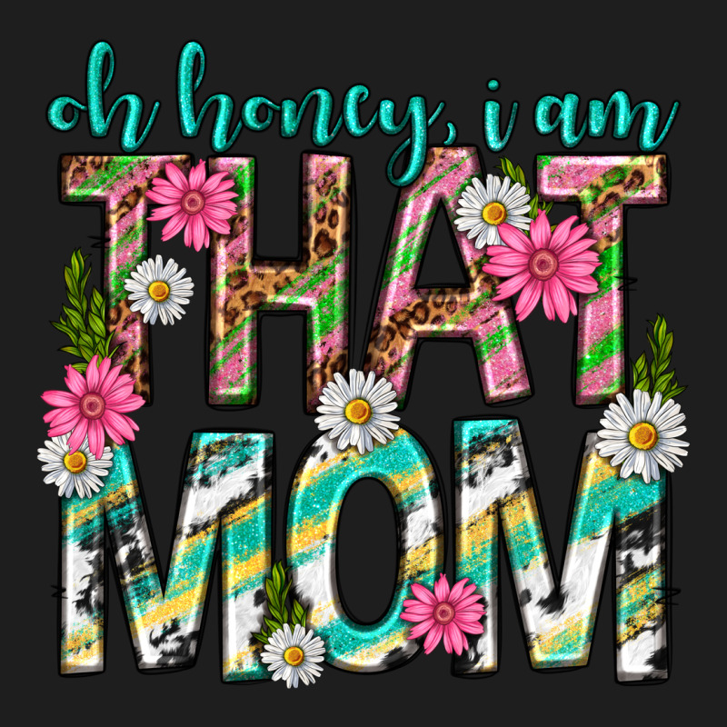 Oh Honey I Am That Mom Mothers Day Classic Tee by texasbilliewilder | Teevron
