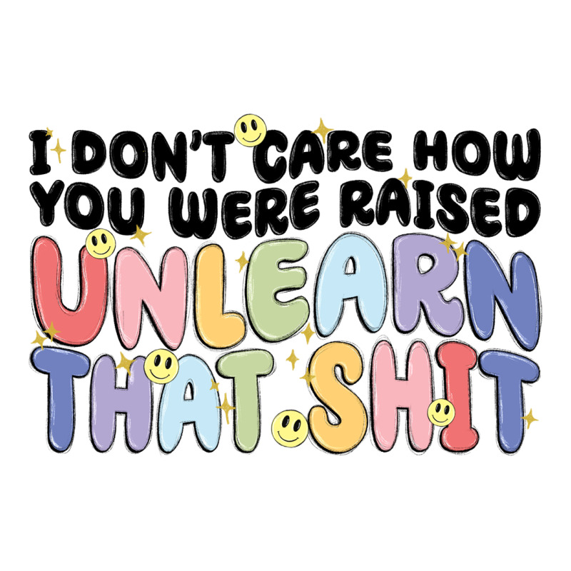I Dont Care How You Were Raised Unlearn That Shit Premium Hoodie by MaliasSmallBusiness | Teevron