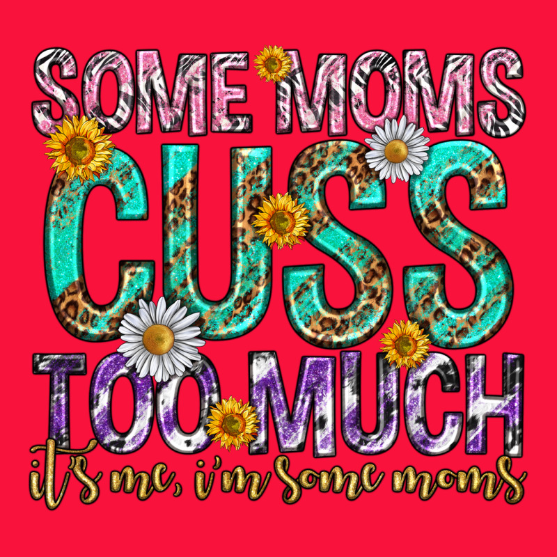 Some Moms Cuss Too Much Mothers Day Classic Tee by texasbilliewilder | Teevron