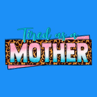 Tired As A Mother Classic Tee | Teevron