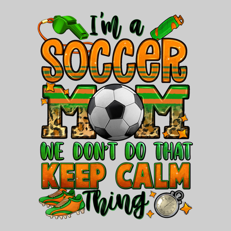 I'm A Soccer Mom We Don't Do That Keep Calm Thing Premium Sweatshirt by Jasminsmagicworld | Teevron