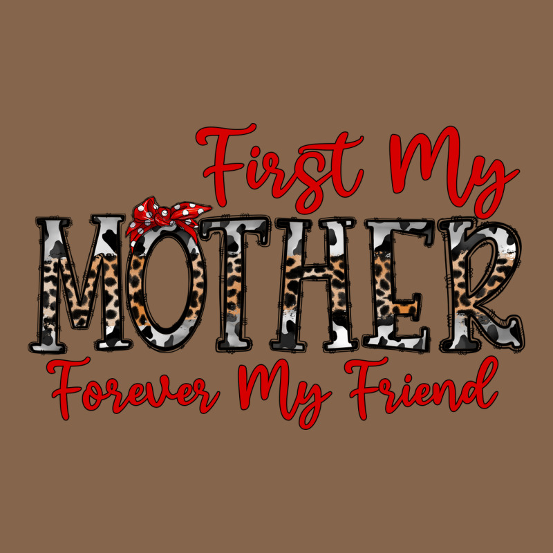 First My Mother Forever My Friend Premium Tee by CowhideDigitalArt | Teevron