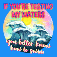 If Youre Testing My Waters Tbw Classic Tee | Teevron