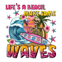 lifes a beach make some waves | Teevron