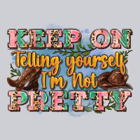 Keep On Telling Yourself I'm Not Pretty Classic Tee | Teevron