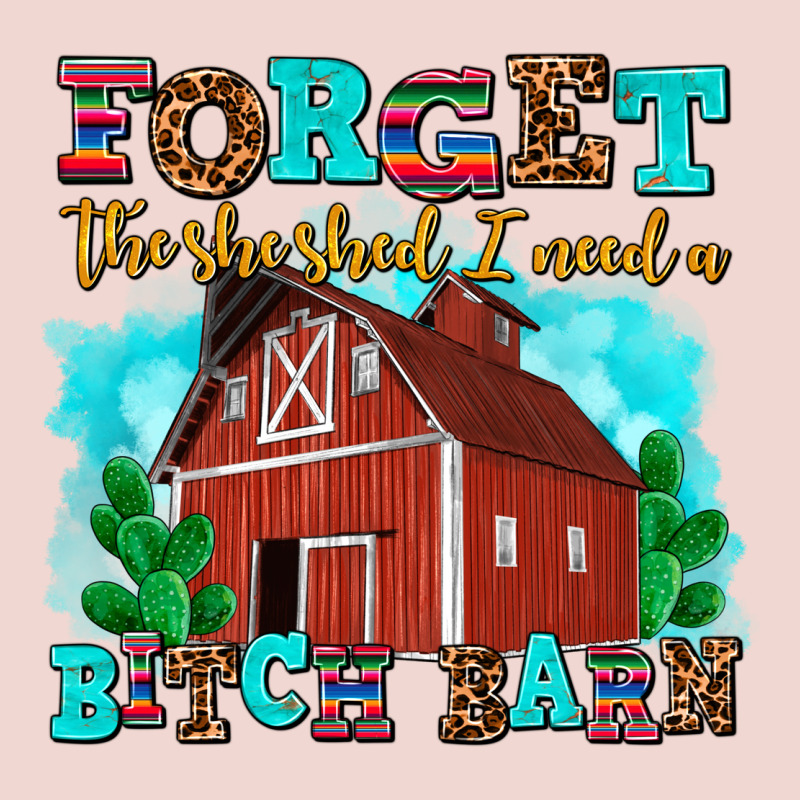 Forget The She Shed I Need A Bitch Barn Premium Sweatshirt by AdoDesignShop | Teevron