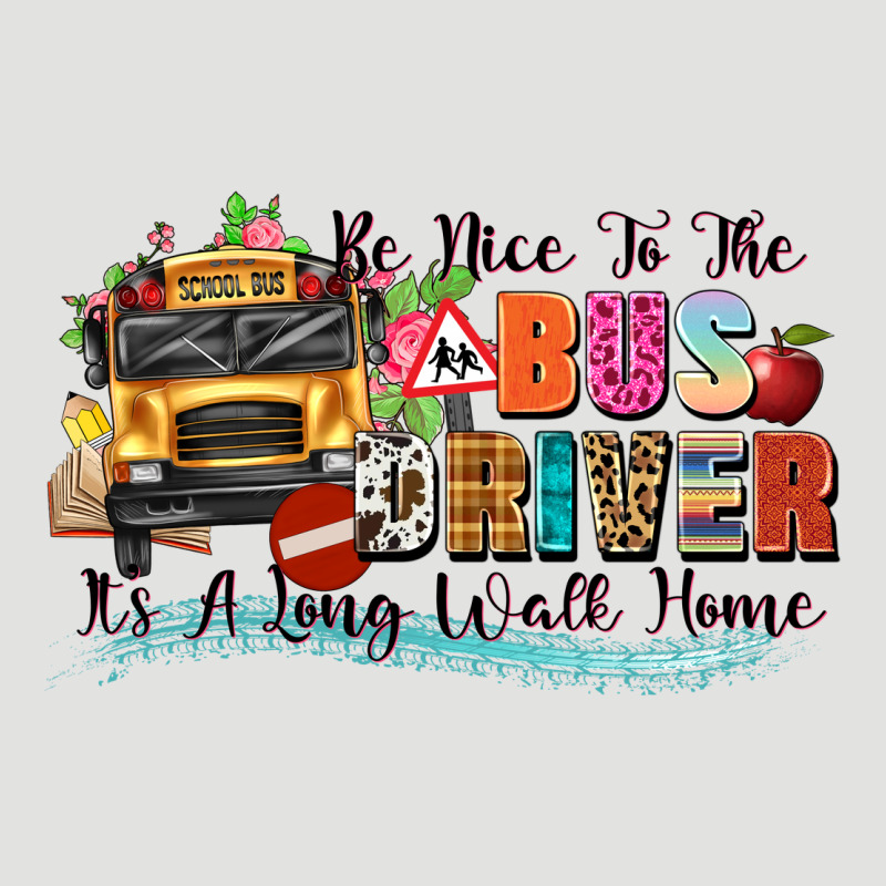 Be Nice To The Bus Driver Its A Long Walk Home Classic Tee by texasbilliewilder | Teevron
