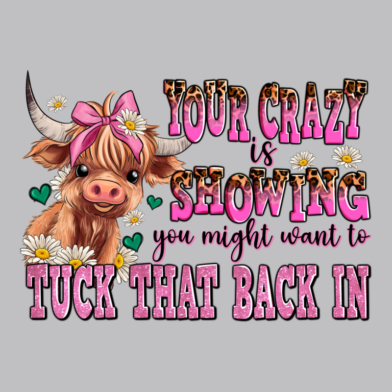 Your Crazy Is Showing You Might Want To Tuck That Long Sleeve Tee by AdoDesignShop | Teevron