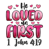 he loved us first 1 john 4 19 | Teevron