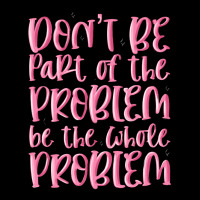 Don't Be Part Of The Problem Be The Whole Problem Urban Hoodie | Teevron
