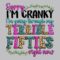 Sorry Im Cranky Im Going Through My Terrible Fifties Right Now Long Sleeve Tee | Teevron