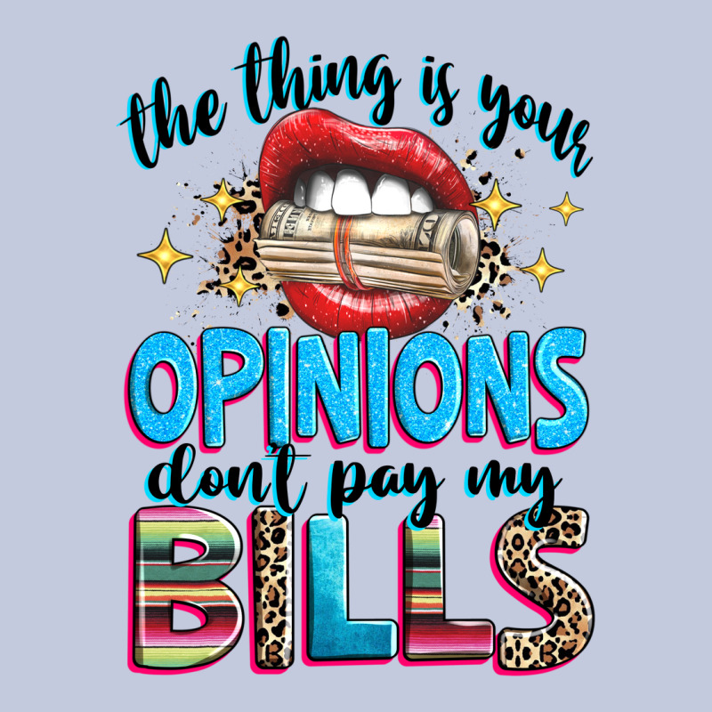 The Thing Is Your Opinions Dont Pay My Bills Long Sleeve Tee by texasbilliewilder | Teevron