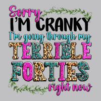 Sorry Im Cranky Im Going Through My Terrible Forti Long Sleeve Tee | Teevron