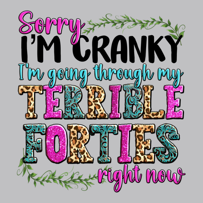 Sorry Im Cranky Im Going Through My Terrible Forti Long Sleeve Tee by texasbilliewilder | Teevron