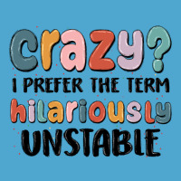 Crazy I Prefer The Term Hilariously Unstable Premium Hoodie | Teevron