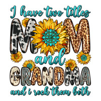 i have two titles mom and grandma and i rock them | Teevron
