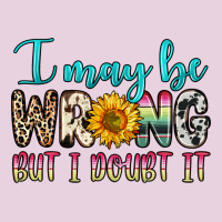 I May Be Wrong But I Doubt It Classic Tee | Teevron
