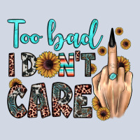 Too Bad I Don't Care Premium Sweatshirt | Teevron