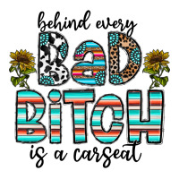 Behind Every Bad Bitch is a Carseat | Teevron