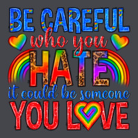 Be Careful Who You Hate It Could  Be Someone You L Classic Tee | Teevron
