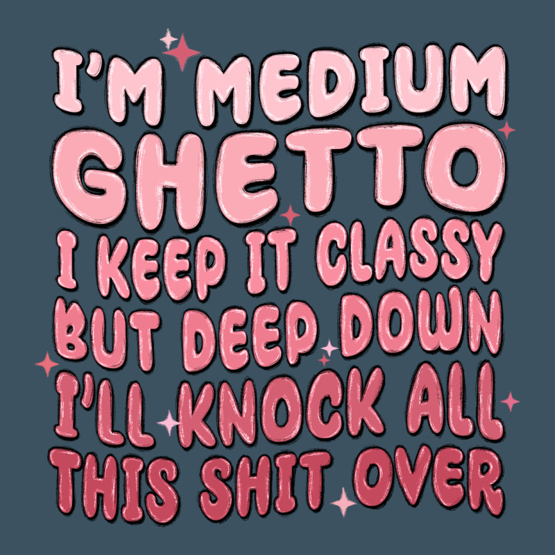 Im Medium Ghetto I Keep It Classy But Deep Down Pn Urban Hoodie by MaliasSmallBusiness | Teevron