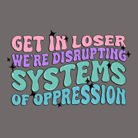 Get In Loser We're Disrupting Systems Of Oppressio Urban Hoodie | Teevron