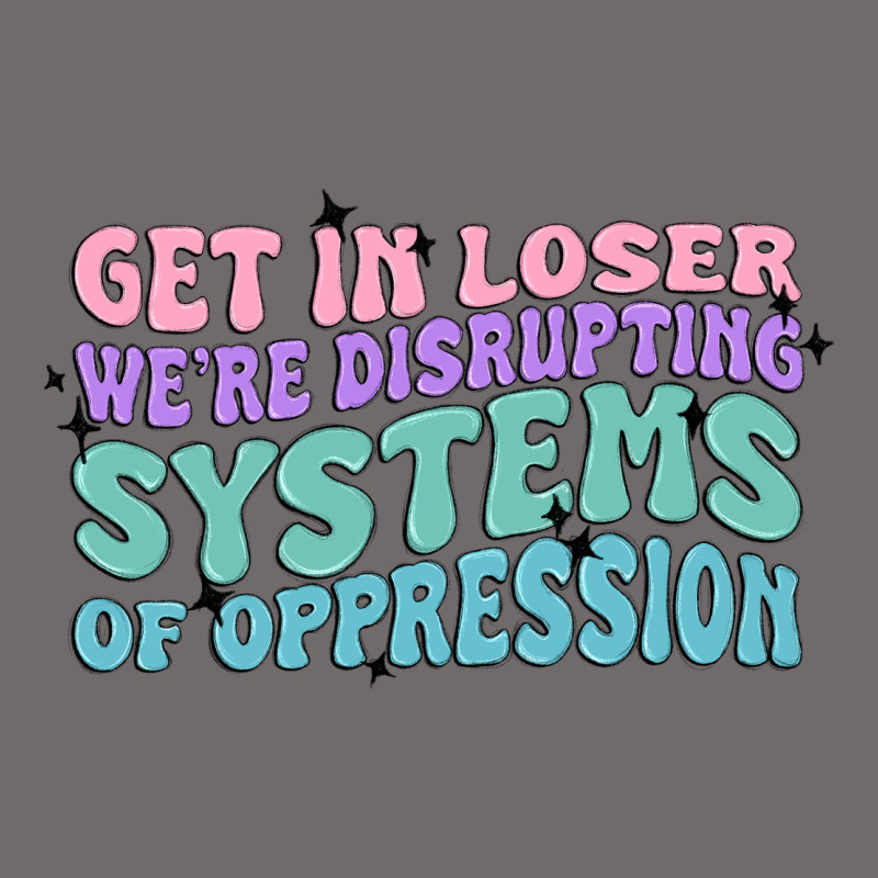 Get In Loser We're Disrupting Systems Of Oppressio Urban Hoodie by MaliasSmallBusiness | Teevron