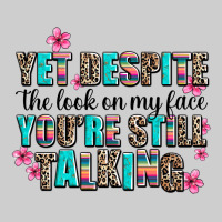 Yet Despite The Look On My Face You Are Still Talk Premium Sweatshirt | Teevron