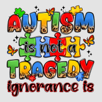 Autism Is Not A Tragedy Ignorance Is Premium Sweatshirt | Teevron