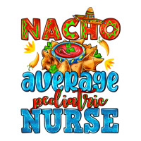 nacho average pediatric nurse   with nacho | Teevron