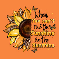 When You Can't Find The Sunshine Be The Sunshine Premium Sweatshirt | Teevron