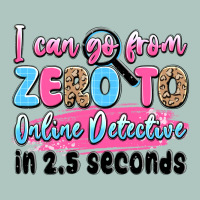 I Can Go From Zero To Online Detective In 2.5 Seco Premium Sweatshirt | Teevron