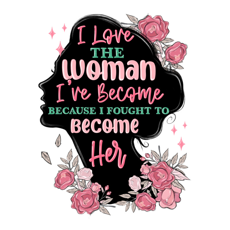 I Love The Woman Ive Become Long Sleeve Tee by MaliasSmallBusiness | Teevron
