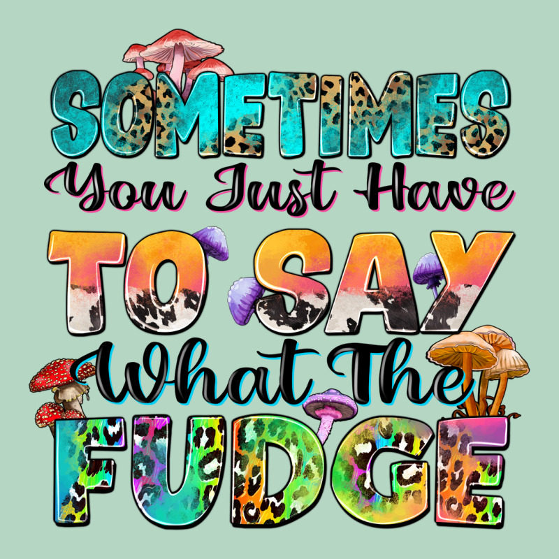 Sometimes You Just Have To Say What The Fudge Classic Tee by Zillion Design Studio | Teevron