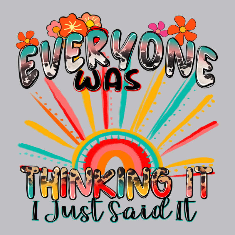 Everyone Was Thinking It I Just Said It Classic Tee by Zillion Design Studio | Teevron