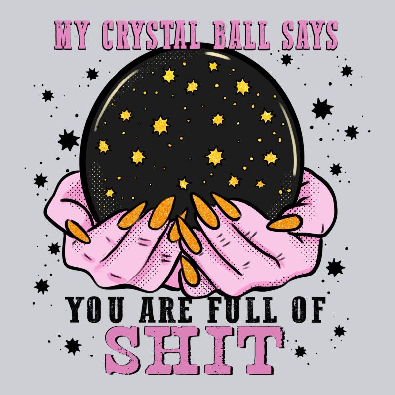 My Crystal Ball Says You Are Full Of Classic Tee by Zillion Design Studio | Teevron