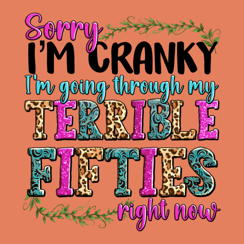 Sorry Im Cranky Im Going Through My Terrible Fifties Right Now Classic Tee by texasbilliewilder | Teevron