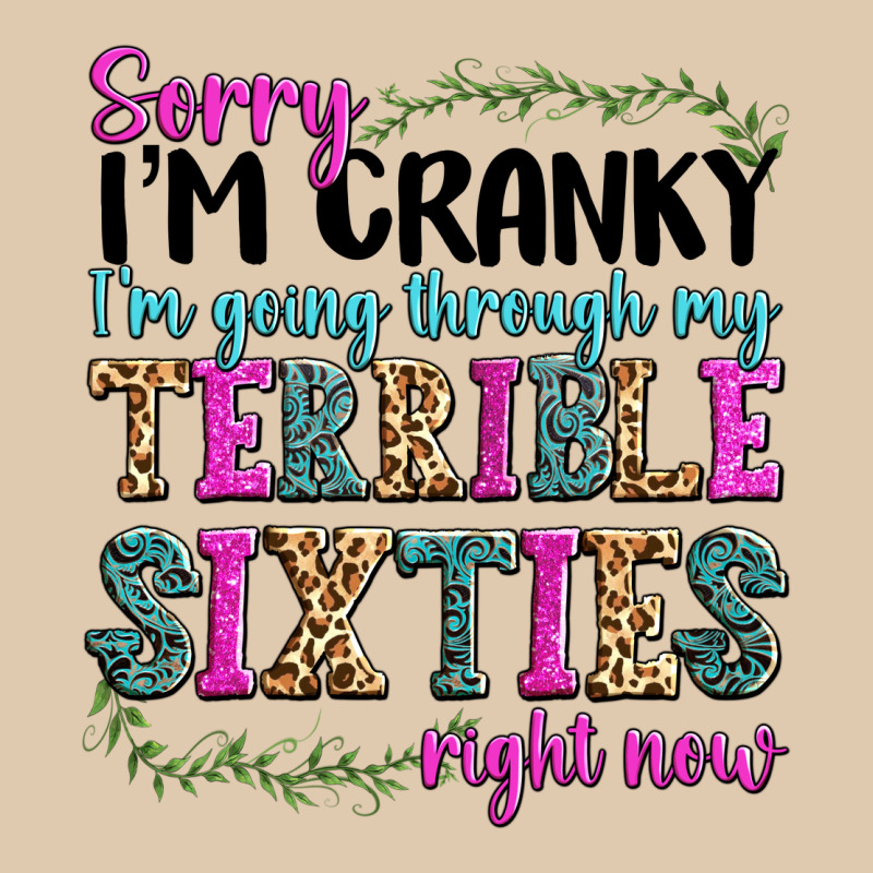 Sorry Im Cranky Im Going Through My Terrible Sixties Right Now Classic Tee by texasbilliewilder | Teevron