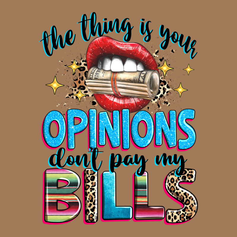 The Thing Is Your Opinions Dont Pay My Bills Classic Tee by texasbilliewilder | Teevron