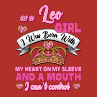 As A Leo Girl I Was Born With My Heart On My Sleeve And A Mouth Premium Hoodie | Teevron