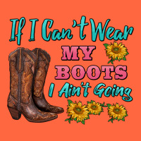 If I Can't Wear My Boots I Ain't Going Premium Hoodie | Teevron