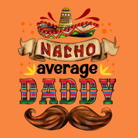Nacho Average Daddy Premium Sweatshirt | Teevron