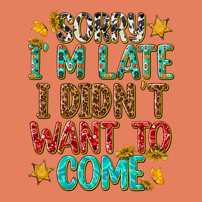 Sorry I Am Late I Didnt Want To Come Classic Tee by texasbilliewilder | Teevron