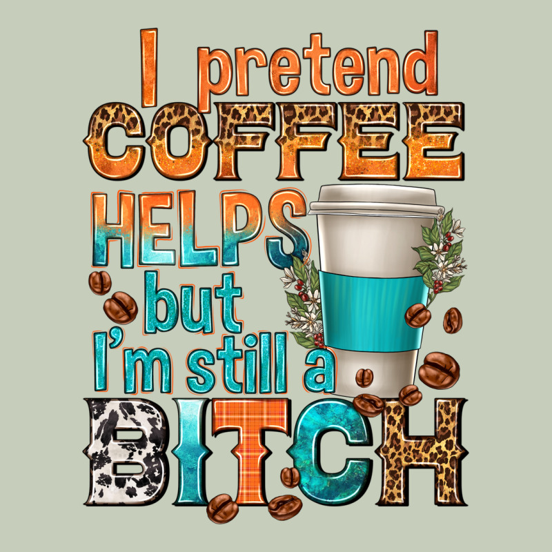 I Pretend Coffee Helps But Im Stil A Bitch Classic Tee by texasbilliewilder | Teevron