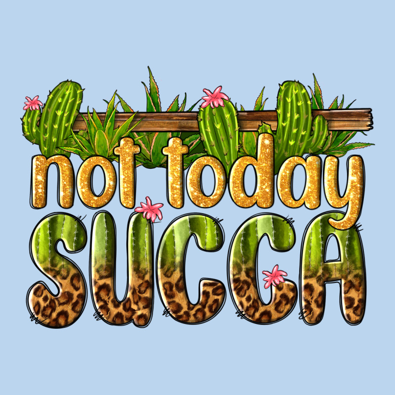 Not Today Succa Classic Tee by texasbilliewilder | Teevron