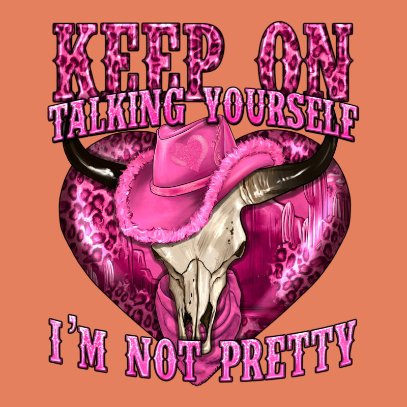 Keep On Talking Yourself Im Not Pretty Western Classic Tee by texasbilliewilder | Teevron